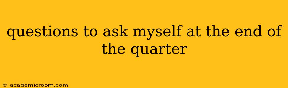 questions to ask myself at the end of the quarter