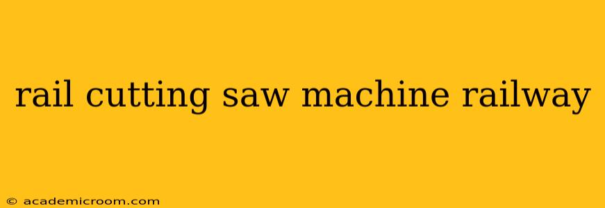 rail cutting saw machine railway