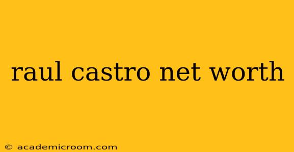 raul castro net worth