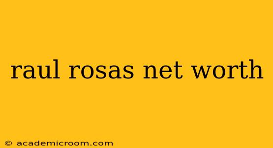 raul rosas net worth