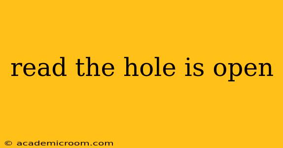 read the hole is open