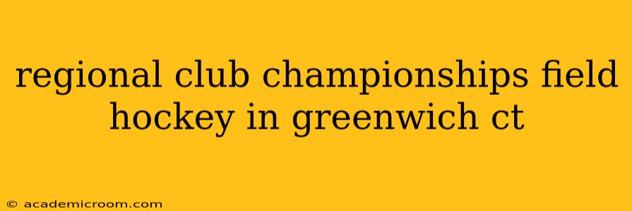 regional club championships field hockey in greenwich ct
