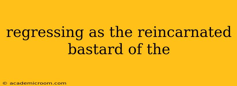 regressing as the reincarnated bastard of the regressing as the reincarnated bastard of the