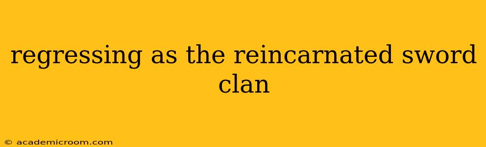 regressing as the reincarnated sword clan