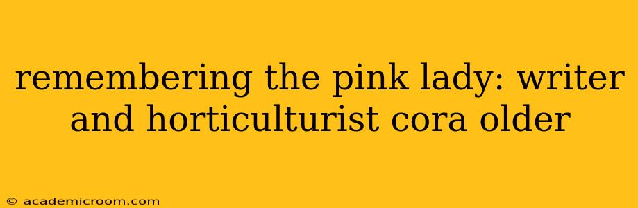remembering the pink lady: writer and horticulturist cora older