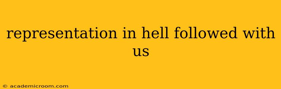 representation in hell followed with us