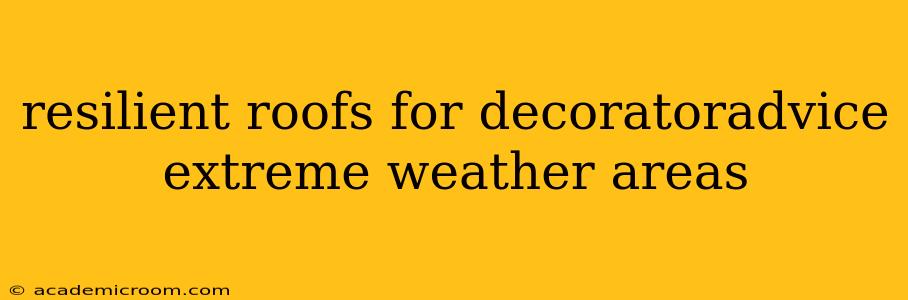 resilient roofs for decoratoradvice extreme weather areas