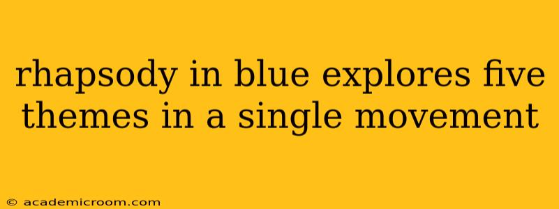 rhapsody in blue explores five themes in a single movement