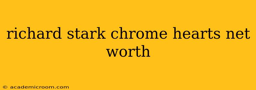richard stark chrome hearts net worth