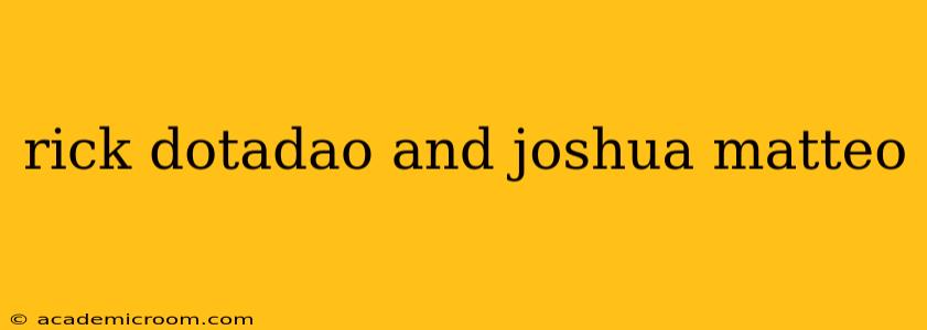 rick dotadao and joshua matteo