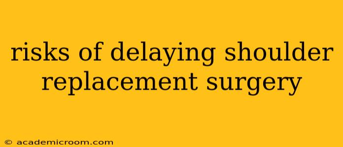risks of delaying shoulder replacement surgery