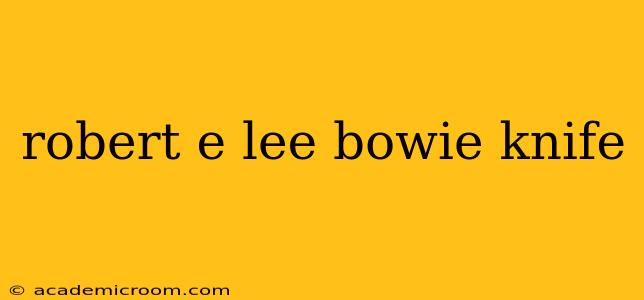 robert e lee bowie knife