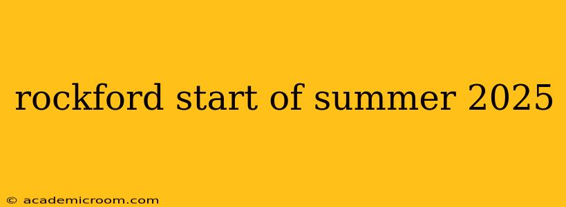 rockford start of summer 2025