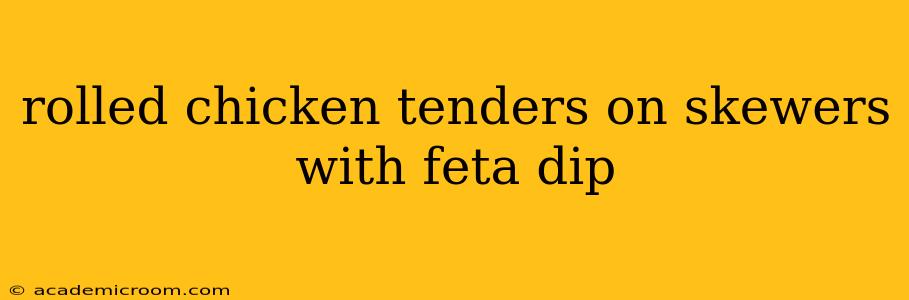 rolled chicken tenders on skewers with feta dip
