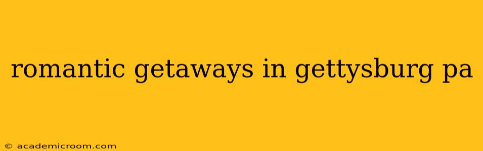 romantic getaways in gettysburg pa