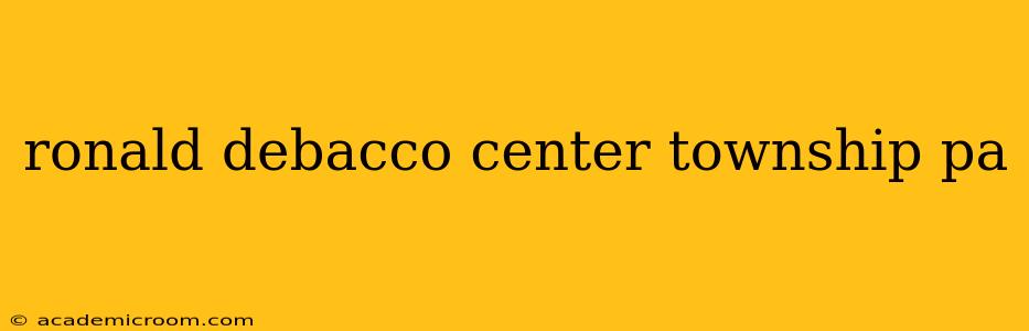 ronald debacco center township pa