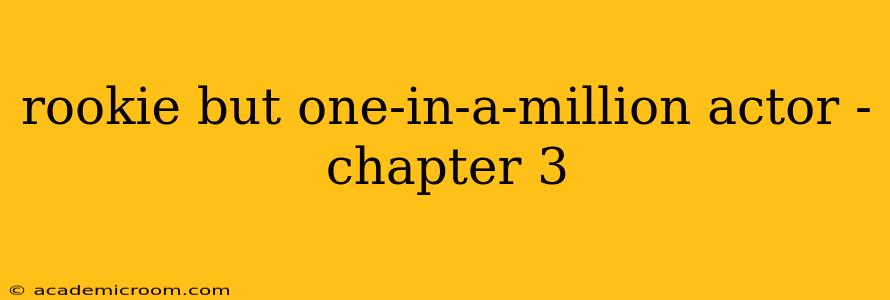 rookie but one-in-a-million actor - chapter 3