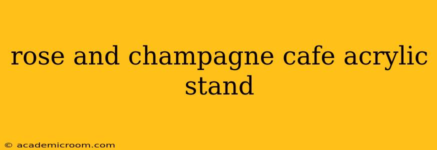rose and champagne cafe acrylic stand