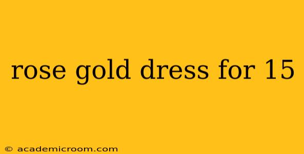 rose gold dress for 15