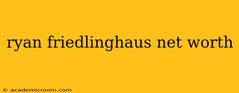 ryan friedlinghaus net worth