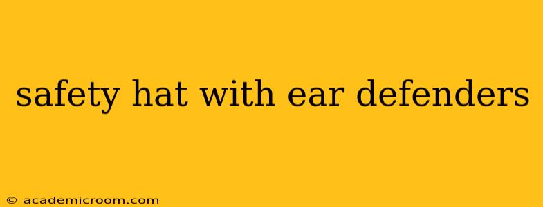 safety hat with ear defenders