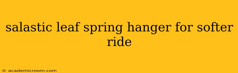 salastic leaf spring hanger for softer ride