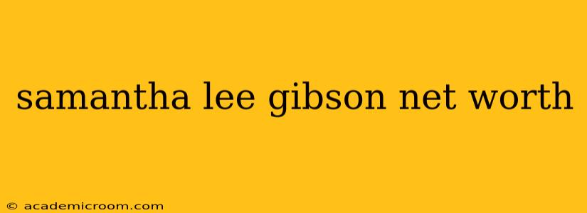 samantha lee gibson net worth