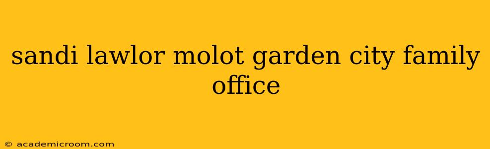 sandi lawlor molot garden city family office