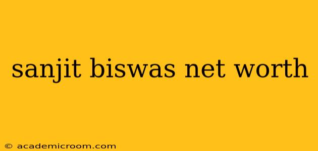 sanjit biswas net worth