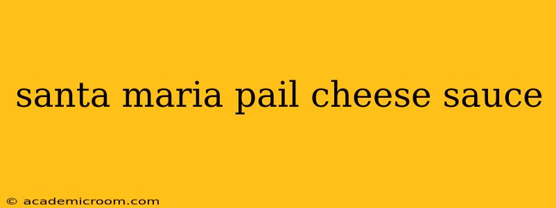 santa maria pail cheese sauce