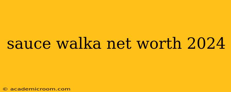 sauce walka net worth 2024