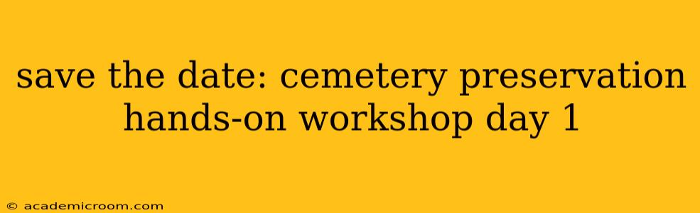 save the date: cemetery preservation hands-on workshop day 1