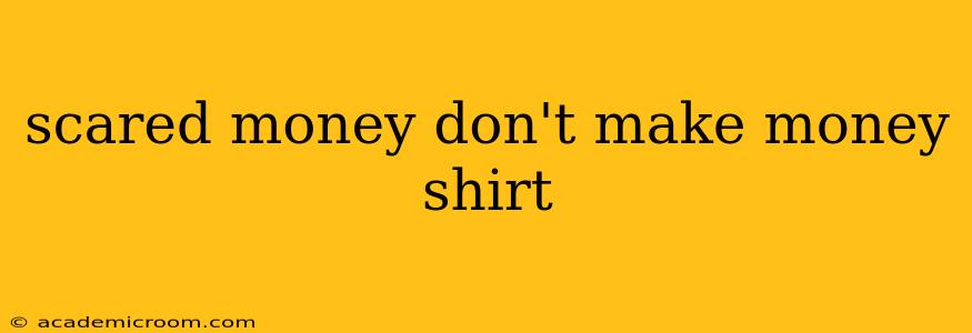 scared money don't make money shirt