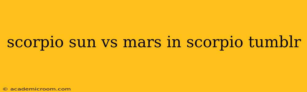 scorpio sun vs mars in scorpio tumblr