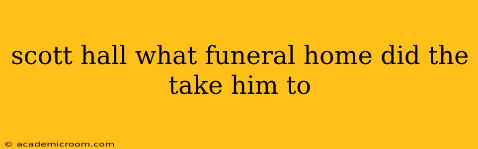 scott hall what funeral home did the take him to