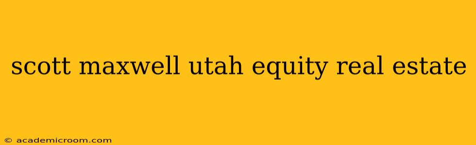 scott maxwell utah equity real estate