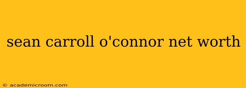 sean carroll o'connor net worth