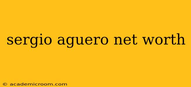 sergio aguero net worth