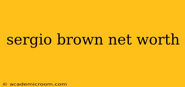 sergio brown net worth
