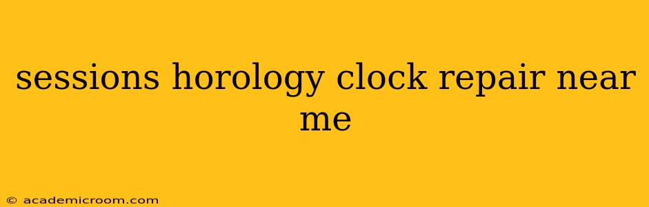 sessions horology clock repair near me