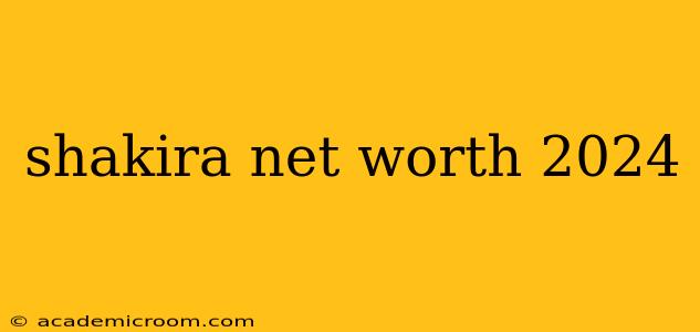 shakira net worth 2024