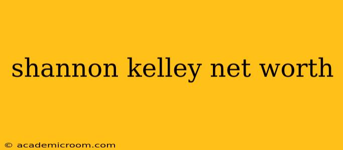 shannon kelley net worth