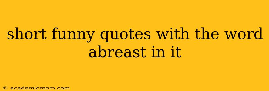 short funny quotes with the word abreast in it
