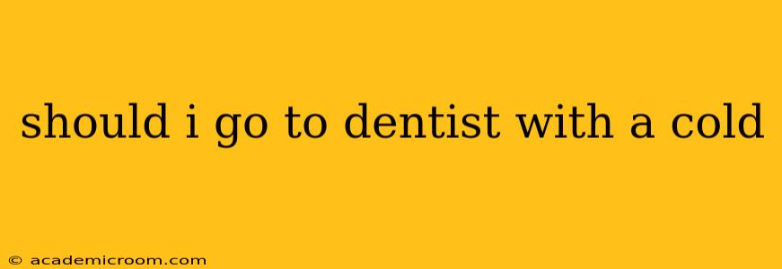 should i go to dentist with a cold