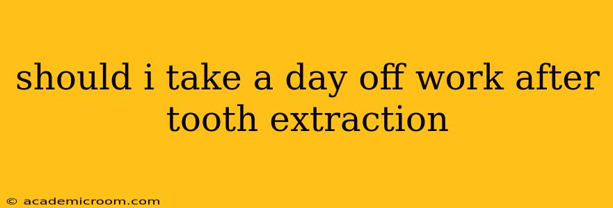 should i take a day off work after tooth extraction