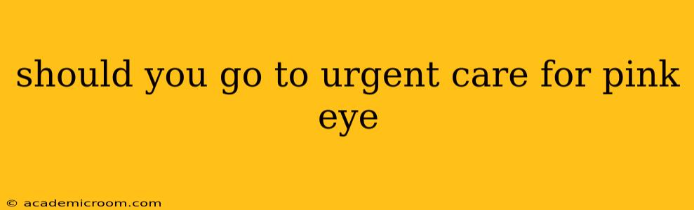 should you go to urgent care for pink eye