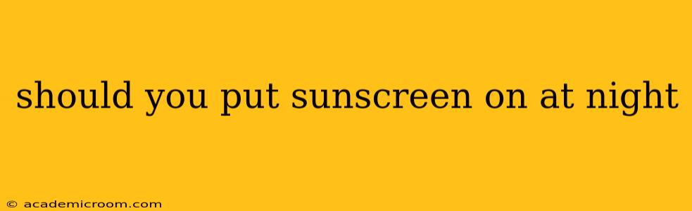 should you put sunscreen on at night