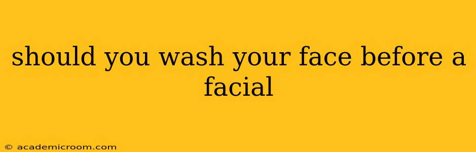 should you wash your face before a facial
