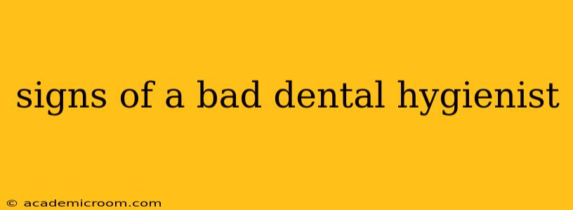 signs of a bad dental hygienist