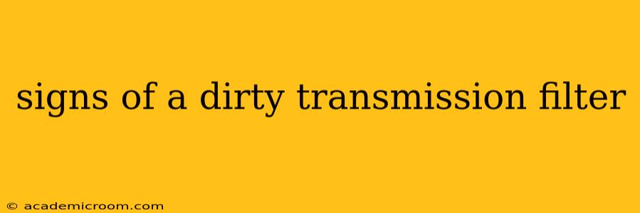 signs of a dirty transmission filter